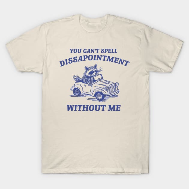You Can't Spell Dissapointment Without Me Unisex T-Shirt by Hamza Froug